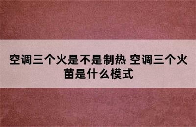 空调三个火是不是制热 空调三个火苗是什么模式